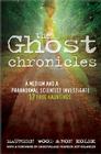 The Ghost Chronicles: A Medium and a Paranormal Scientist Investigate 17 True Hauntings Cover Image