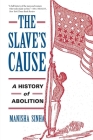The Slave's Cause: A History of Abolition By Manisha Sinha Cover Image