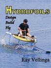 Hydrofoils: Design, Build, Fly By Vellinga Ray Cover Image