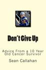 Don't Give Up: Advice from a 10 year old cancer survivor By Janine Kelly Callahan, Catherine M. Kelly, V. T. Dacquino (Editor) Cover Image