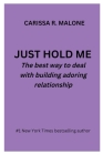 Just Hold Me: The best way to deal with building adoring relationship BY CARISSA R. MALONE Cover Image