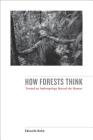 How Forests Think: Toward an Anthropology Beyond the Human By Eduardo Kohn Cover Image