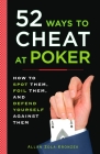 52 Ways to Cheat at Poker: How to Spot Them, Foil Them, and Defend Yourself Against Them By Allan Kronzek Cover Image