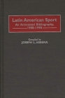 Latin American Sport: An Annotated Bibliography, 1988-1998 (Bibliographies and Indexes on Sports History #3) By Joseph L. Arbena Cover Image