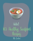 Hello! 165 Healthy Seafood Recipes: Best Healthy Seafood Cookbook Ever For Beginners [Book 1] By Seafood Cover Image