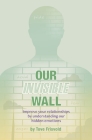 Our Invisible Wall: Improve Your Relationships By Understanding Our Hidden Emotions By Tove Frisvold Cover Image