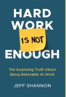 Hard Work Is Not Enough: The Surprising Truth about Being Believable at Work Cover Image