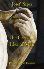 The Christian Idea of Man By Josef Pieper, Dan Farrelly (Translated by), John Haldane (Preface by) Cover Image