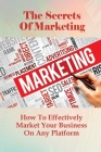 The Secrets Of Marketing: How To Effectively Market Your Business On Any Platform: Spa Marketing 6 Essential Strategies Cover Image