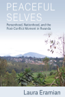 Peaceful Selves: Personhood, Nationhood, and the Post-Conflict Moment in Rwanda Cover Image