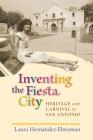 Inventing the Fiesta City: Heritage and Carnival in San Antonio Cover Image