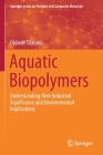 Aquatic Biopolymers: Understanding Their Industrial Significance and Environmental Implications By Ololade Olatunji Cover Image