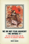 We Do Not Fear Anarchy?we Invoke It: The First International and the Origins of the Anarchist Movement Cover Image