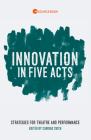 Innovation in Five Acts: Strategies for Theatre and Performance By Caridad Svich (Editor) Cover Image