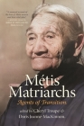 Métis Matriarchs: Agents of Transition By Cheryl Troupe (Editor), Doris Jeanne MacKinnon (Editor) Cover Image