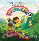 What Do You Feel When You See A Rainbow? By Helen Maragos, Joe Figueroa (Illustrator) Cover Image
