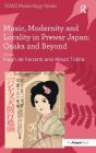 Music, Modernity and Locality in Prewar Japan: Osaka and Beyond By Alison Tokita (Editor), Hugh De Ferranti (Editor) Cover Image