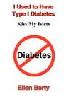 I Used to Have Type I Diabetes: Kiss My Islets By Ellen Berty Cover Image