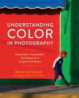 Understanding Color in Photography: Using Color, Composition, and Exposure to Create Vivid Photos By Bryan Peterson, Susana Heide Schellenberg Cover Image