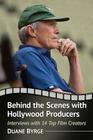 Behind the Scenes with Hollywood Producers: Interviews with 14 Top Film Creators By Duane Byrge Cover Image