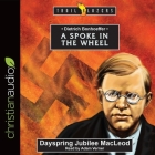 Dietrich Bonhoeffer Lib/E: A Spoke in the Wheel By Adam Verner (Read by), Dayspring Jubilee MacLeod Cover Image