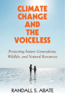 Climate Change and the Voiceless: Protecting Future Generations, Wildlife, and Natural Resources By Randall S. Abate Cover Image