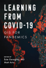 Learning from Covid-19: GIS for Pandemics By Este Geraghty (Editor), Matt Artz (Editor) Cover Image