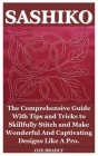 Sashiko: The Comprehensive Guide With Tips and Tricks to Skillfully Stitch and Make Wonderful And Captivating Designs Like A Pr Cover Image