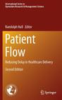Patient Flow: Reducing Delay in Healthcare Delivery By Randolph Hall (Editor) Cover Image