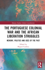 The Portuguese Colonial War and the African Liberation Struggles: Memory, Politics and Uses of the Past (Memory Studies: Global Constellations) By Miguel Cardina (Editor) Cover Image