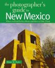 The Photographer's Guide to New Mexico: Where to Find Perfect Shots and How to Take Them Cover Image