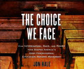 The Choice We Face: How Segregation, Race, and Power Have Shaped Americas Most Controversial Education Reform Movement By Jon N. Hale, Wolf Williams (Read by) Cover Image
