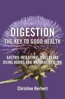 Digestion, the Key to Good Health: Gastro-Intestinal Wellbeing Using Herbs and Natural Healing Cover Image