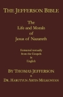 The Jefferson Bible: The Life and Morals of Jesus of Nazareth. Extracted Textually from the Gospels in English By Thomas Jefferson, Harutyun Melkonyan Cover Image