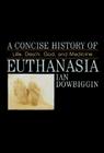 A Concise History of Euthanasia: Life, Death, God, and Medicine (Critical Issues in World and International History) By Ian Dowbiggen Cover Image