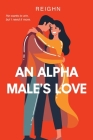 An Alpha Male's Love By Reighn Cover Image