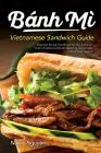 Banh Mi Vietnamese Sandwich Guide: Essential Recipe Handbook for the Authentic Craft of Delicious Mouthwatering Homemade Vietnamese Culture Cover Image