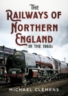 The Railways of Northern England in the 1960s Cover Image