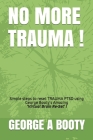 No More Trauma !: Simple steps To reset TRAUMA (PTSD) using George Booty's Amazing 'Virtual Brain ReSet' Therapy! By George a. Booty Cover Image