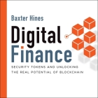 Digital Finance Lib/E: Security Tokens and Unlocking the Real Potential of Blockchain By Baxter Hines, Peter Lerman (Read by) Cover Image