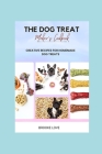 The Dog Treat Maker's Cookbook: Easy and Creative Recipes for Homemade Dog Treats. By Brooke Love Cover Image