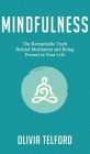 Mindfulness: The Remarkable Truth Behind Meditation and Being Present in Your Life By Olivia Telford Cover Image