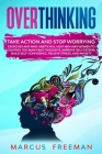 Overthinking: Take Action and Stop Worrying. Exercises and Mini Habits Will Help Men and Women to Control Too Many Bad Thoughts, Imp Cover Image