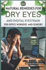Natural Remedies for Dry Eyes and Digital Eyestrain for Office Workers and Seniors: Beat Dry Eyes & Conquer Screen Strain: Proven Natural Remedies for Cover Image