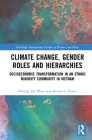 Climate Change, Gender Roles and Hierarchies: Socioeconomic Transformation in an Ethnic Minority Community in Viet Nam (Routledge International Studies of Women and Place) By Phuong Ha Pham, Donna L. Doane Cover Image