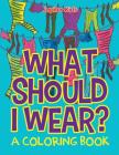 What Should I Wear? (A Coloring Book) By Jupiter Kids Cover Image