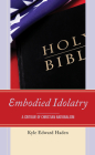 Embodied Idolatry: A Critique of Christian Nationalism By Kyle Edward Haden Cover Image