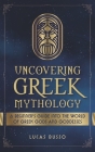Uncovering Greek Mythology: A Beginner's Guide into the World of Greek Gods and Goddesses By Lucas Russo Cover Image