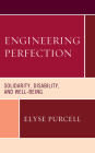 Engineering Perfection: Solidarity, Disability, and Well-Being By Elyse Purcell Cover Image