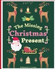 The Missing Christmas Present: Christmas Story Book for Kids, Children's Book, Holiday Picture Book. By Kimberly J. Levine Cover Image
